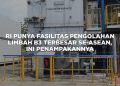 Fasilitas Pengolahan Limbah B3 Terbesar di ASEAN Milik RI